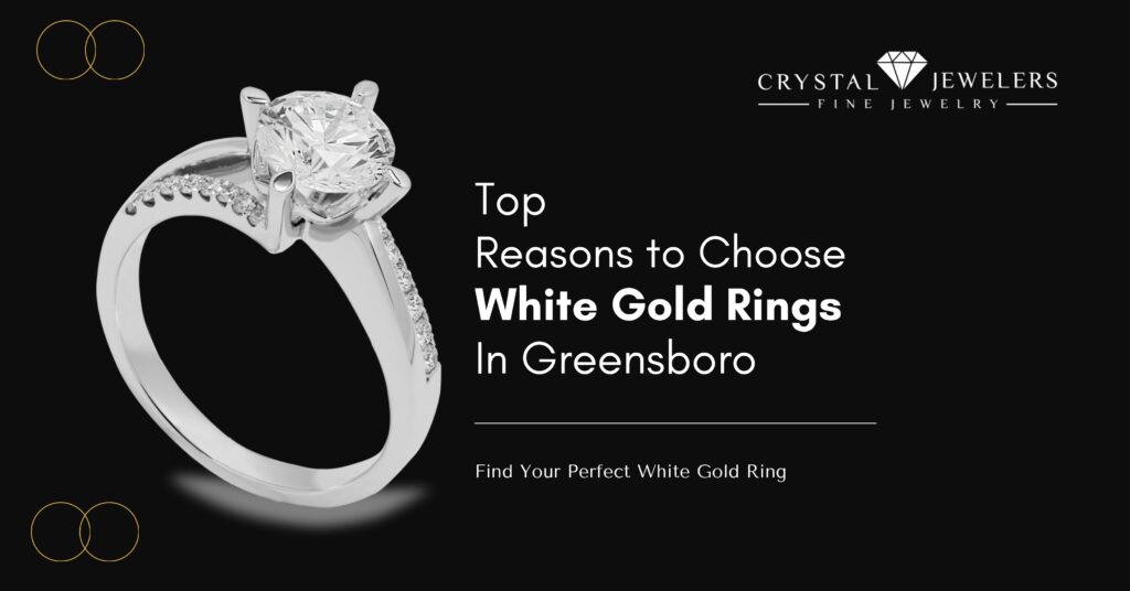 Top Reasons to Choose a White Gold Ring In Greensboro, NC